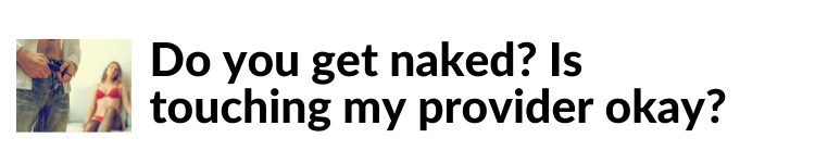 Do You get naked Can I touch you